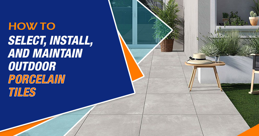 How to Select, Install, and Maintain Outdoor Porcelain Tiles: Your Complete Guide