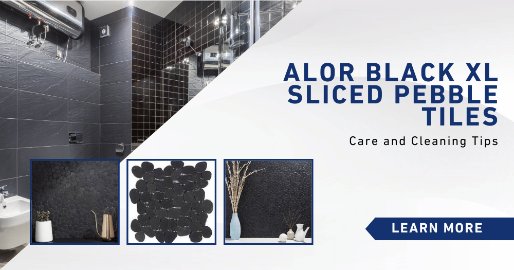 Ultimate Guide to Caring for Alor Black XL Sliced Pebble Tiles