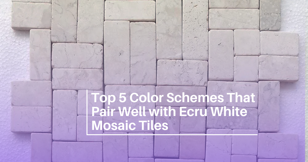 Best Color Combinations for Ecru White Mosaic Tiles: Top 5 Picks