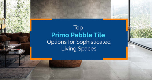 Top Primo Pebble Tile Options for Sophisticated Living Spaces