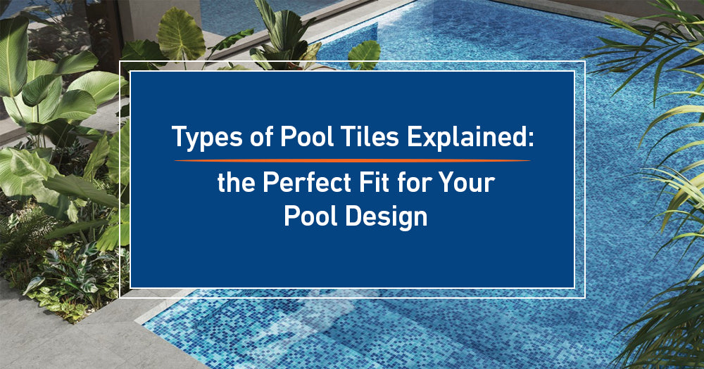 Discover the Best Types of Pool Tiles for Stunning and Durable Pool Designs