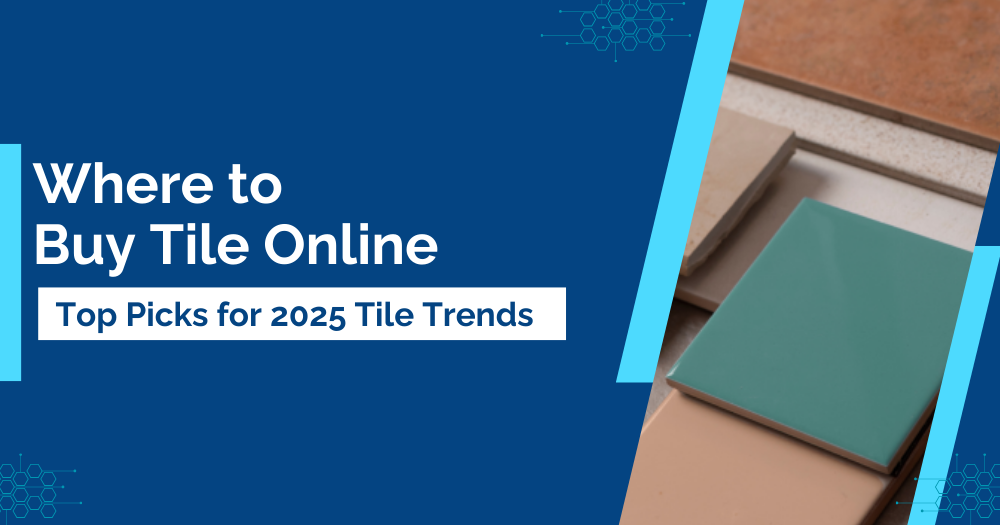 Where to Buy Tile Online: Top Picks for 2025 Tile Trends