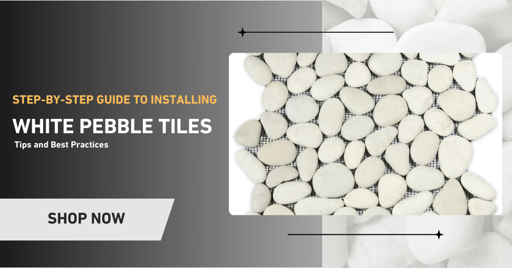 White Pebble Tiles: Installation, Maintenance & Design Ideas
